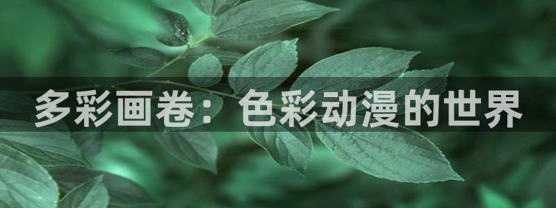喵趣漫画 官网：多彩画卷：色彩动漫的世界